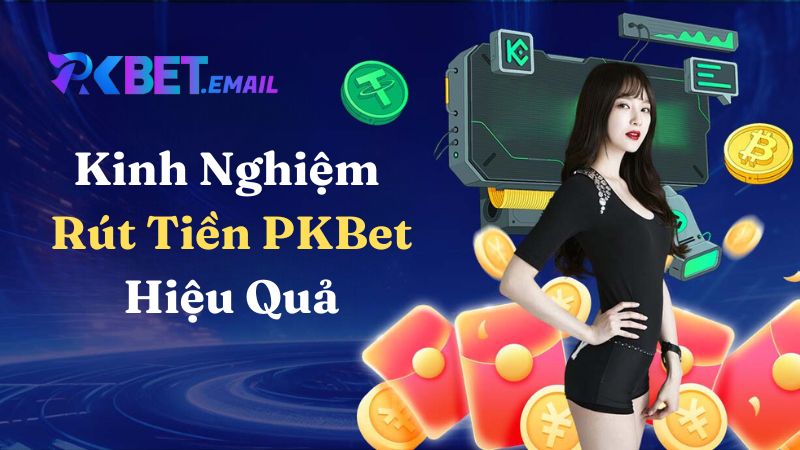 Kinh Nghiệm Rút Tiền PKBet Hiệu Quả