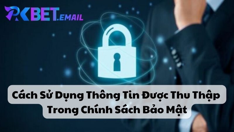 Cách Sử Dụng Thông Tin Được Thu Thập Trong Chính Sách Bảo Mật\