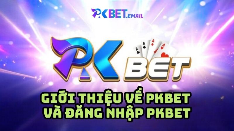 Giới thiệu về PKBet và Đăng Nhập PKBet